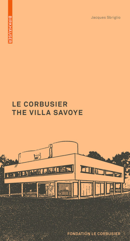 Le Corbusier. The Villa Savoye - Jacques Sbriglio