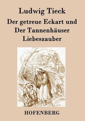 Der getreue Eckart und Der Tannenh&auml;user / Liebeszauber - Ludwig Tieck