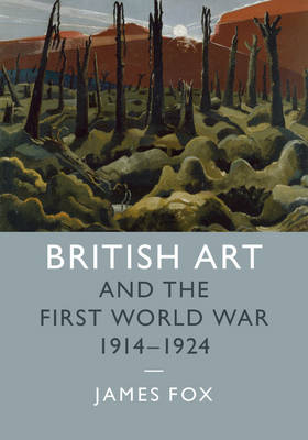 British Art and the First World War, 1914&ndash;1924 - James Fox