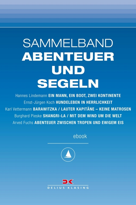 Maritime E-Bibliothek: Sammelband Abenteuer und Segeln - Hannes Lindemann, Ernst-J&uuml;rgen Koch, Karl Vettermann, Burghard Pieske, Arved Fuchs