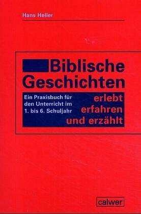 Biblische Geschichten - erlebt, erfahren und erz&auml;hlt - Hans Heller
