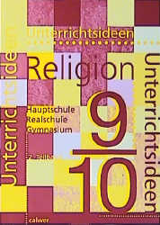 Unterrichtsideen Religion 9/10. Arbeitshilfen für den Religionsunterricht in Hauptschule, Realschule und Gymnasium