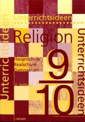 Unterrichtsideen Religion 9/10. Arbeitshilfen für den Religionsunterricht in Hauptschule, Realschule und Gymnasium