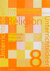 Unterrichtsideen Religion 8. Arbeitshilfen für den Religionsunterricht in Hauptschule, Realschule und Gymnasium
