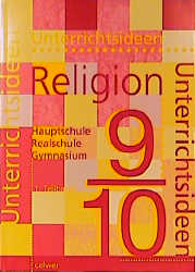 Unterrichtsideen Religion 9/10. Arbeitshilfen für den Religionsunterricht in Hauptschule, Realschule und Gymnasium