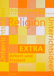 Unterrichtsideen Religion Extra. Arbeit und Freizeit