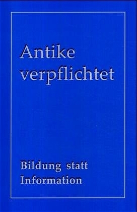 Antike verpflichtet. Bildung statt Information - 