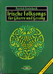 Irische Folksongs f&uuml;r Gitarre und Gesang, m. je 1 CD-Audio: Lieder &uuml;ber Heldentum und Rebellion, Trinkgelage und die Liebe von der Gr&uuml;nen Insel [Bd.1] - Patrick Steinbach