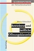 Betriebsrat und tarifliche &Ouml;ffnungsklauseln - Marcus Schwarzbach