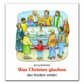 Was Christen glauben den Kindern erkl&auml;rt - Georg Schwikart