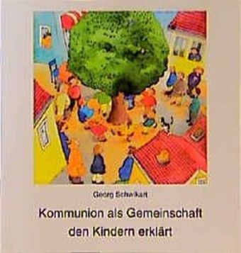 Kommunion als Gemeinschaft den Kindern erkl&auml;rt - Georg Schwikart