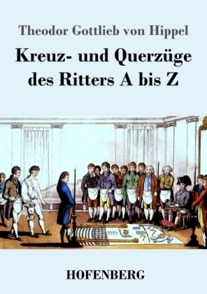 Kreuz- und Querz&Atilde;&frac14;ge des Ritters A bis Z - Theodor Gottlieb Von Hippel