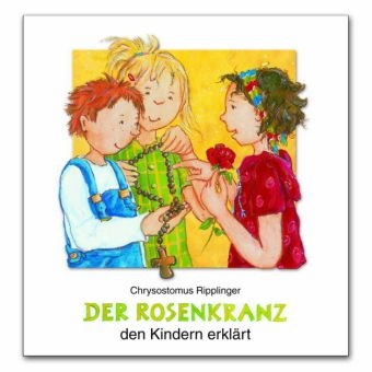 Der Rosenkranz den Kindern erkl&auml;rt - Chrysostomus Ripplinger