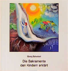 Die Sakramente den Kindern erkl&auml;rt - Georg Schwikart