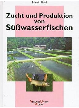 Zucht und Produktion von S&uuml;sswasserfischen - M Bohl, P Bach, K Bartmann
