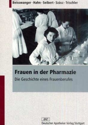 Frauen in der Pharmazie - Gabriele Beisswanger, Gudrun Hahn, Evelyn Seibert, Ildik&oacute; Sz&aacute;sz, Helmuth Trischler