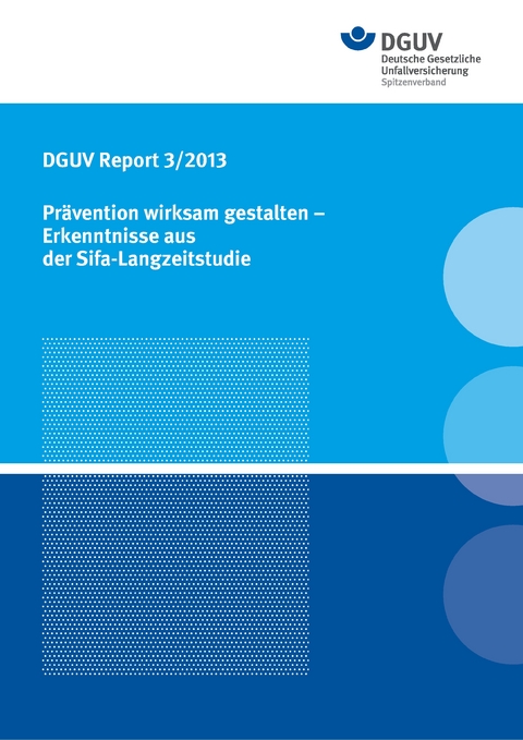 DGUV Report 3/2013 Pr&auml;vention wirksam gestalten - Erkenntnise aus der Sifa-Langzeitstudie