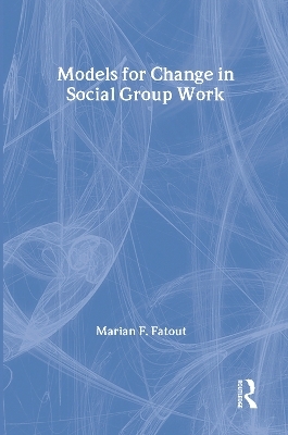 Models for Change in Social Group Work - Marian Fatout