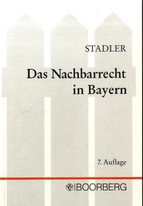 Das Nachbarrecht in Bayern - Werner Stadler