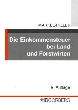 Die Einkommensteuer bei Land- und Forstwirten - Rudi M&auml;rkle, Gerhard Hiller