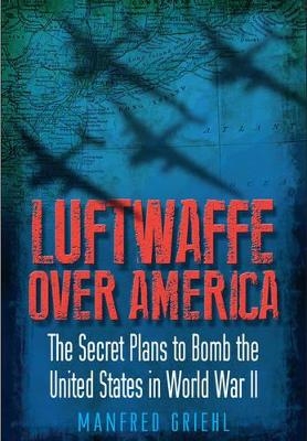 Luftwaffe Over America - Manfred Griehl