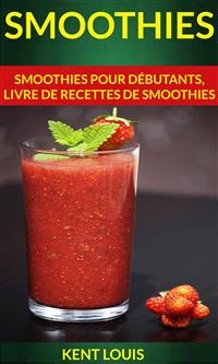 Smoothies : Smoothies pour débutants, livre de recettes de smoothies