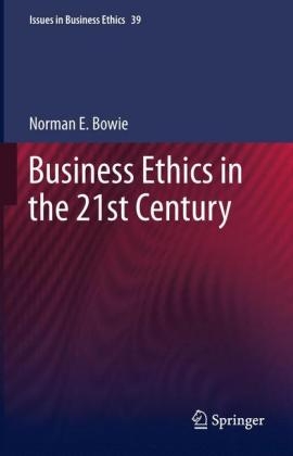 Business Ethics in the 21st Century - Norman Bowie