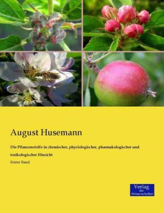 Die Pflanzenstoffe in chemischer, physiologischer, pharmakologischer und toxikologischer Hinsicht. Bd.1 - August Husemann