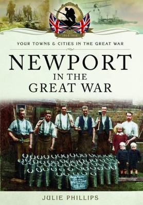 Newport in the Great War - Julie Phillips