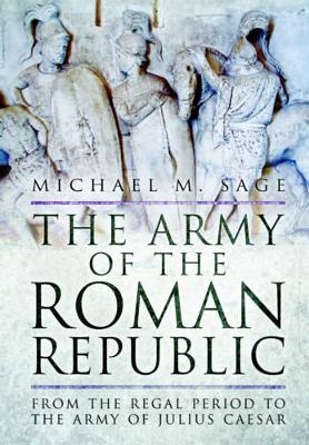 The Army of the Roman Republic - Michael M. Sage