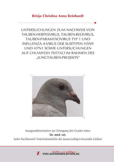 UNTERSUCHUNGEN ZUM NACHWEIS VON TAUBEN- HERPESVIRUS, TAUBEN-REOVIRUS, TAUBEN- PARAMYXOVIRUS TYP 1 UND INFLUENZA A-VIRUS DER SUBTYPEN H5N9 UND H7N1 SOWIE UNTERSUCHUNGEN AUF CHLAMYDIA PSITTACI IM RAHMEN DES &bdquo;JUNGTAUBEN-PROJEKTS&ldquo; - Brinja Christina Anna Reinhardt
