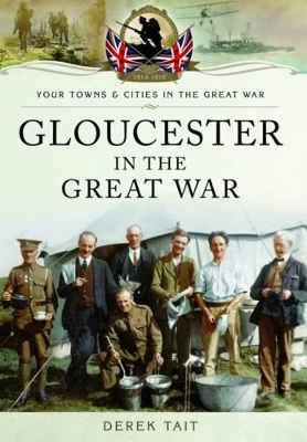 Gloucester in the Great War - Derek Tait