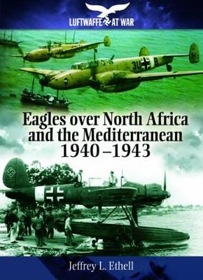 Eagles Over North Africa and the Mediterranean 1940-1943 - Jeffrey Ethell