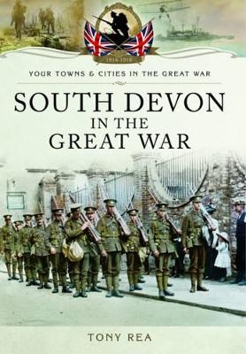 South Devon in the Great War - Tony Rea