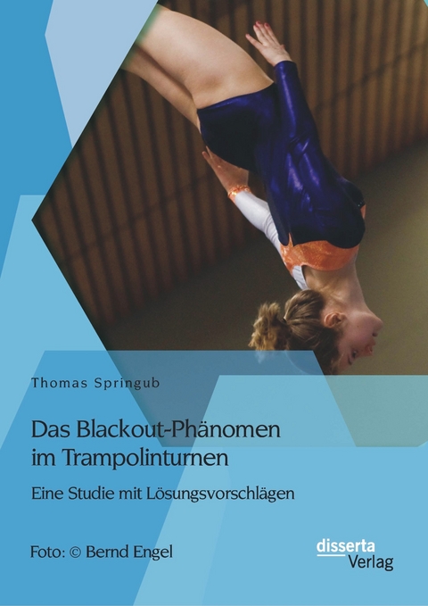 Das Blackout-Ph&auml;nomen im Trampolinturnen: Eine Studie mit L&ouml;sungsvorschl&auml;gen - Thomas Springub