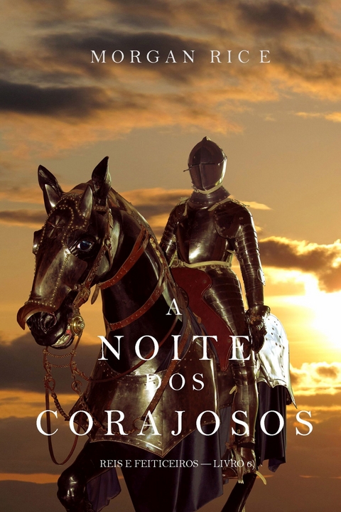 A Noite dos Corajosos (Reis e Feiticeiros&mdash;Livro n 6) - Morgan Rice