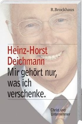 Heinz Horst Deichmann. Mir geh&ouml;rt nur, was ich verschenke - 