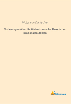 Vorlesungen über die Weierstrasssche Theorie der irrationalen Zahlen