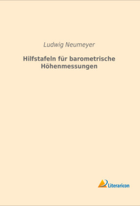 Hilfstafeln f&uuml;r barometrische H&ouml;henmessungen - Ludwig Neumeyer