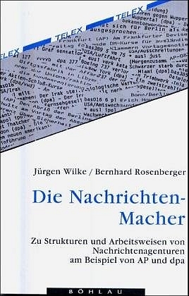 Die Nachrichtenmacher - J&uuml;rgen Wilke, Bernhard Rosenberger