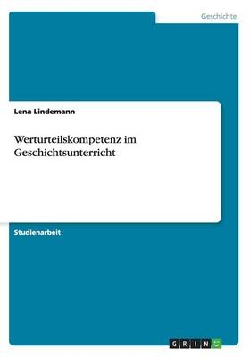 Werturteilskompetenz im Geschichtsunterricht - Lena Lindemann