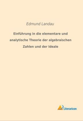 Einführung in die elementare und analytische Theorie der algebraischen Zahlen und der Ideale - Edmund Landau