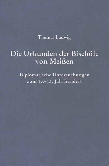Die Urkunden der Bisch&ouml;fe von Mei&szlig;en - Thomas Ludwig