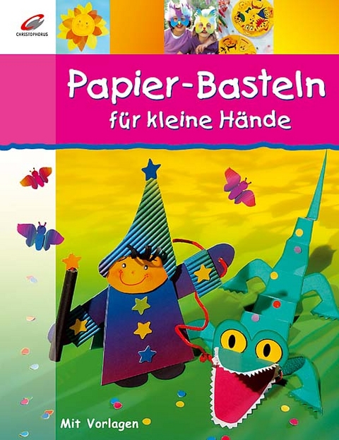 Papier-Basteln f&uuml;r kleine H&auml;nde - Erika Bock, Ernestine Fittkau, Daniela K&ouml;bler, Ursula Ritter, Sybille Rogaczewski-Nogai, Martha Steinmeyer
