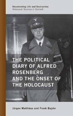 The Political Diary of Alfred Rosenberg and the Onset of the Holocaust - J&uuml;rgen Matth&auml;us, Frank Bajohr
