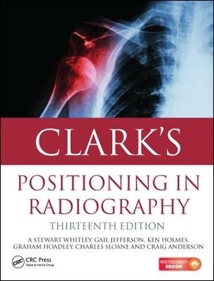 Clark's Positioning in Radiography 13E - A. Stewart Whitley, Gail Jefferson, Ken Holmes, Charles Sloane, Craig Anderson
