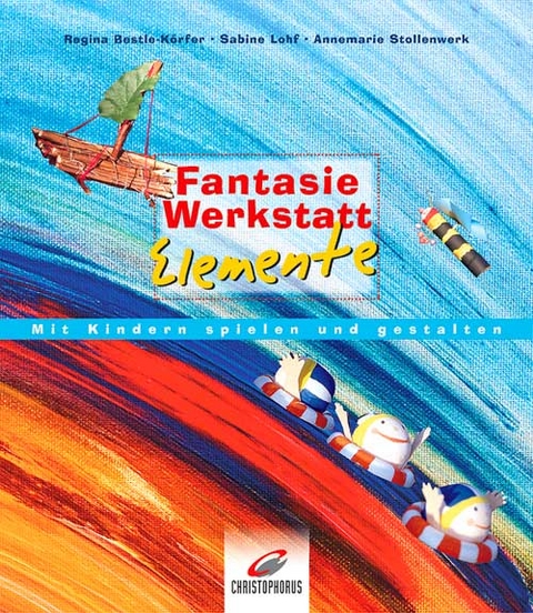 Fantasiewerkstatt Elemente - Regina Bestle-K&ouml;rfer, Sabine Lohf, Annemarie Stollenwerk