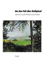 Um den P&ouml;li &uuml;ber Heiligland oder die Lueg bei Affoltern im Emmental - Alfred G Roth