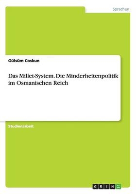 Das Millet-System. Die Minderheitenpolitik im Osmanischen Reich - G&Atilde;&frac14;ls&Atilde;&frac14;m Coskun