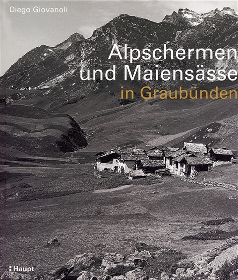 Alpschermen und Maiens&auml;sse in Graub&uuml;nden - Diego Giovanoli